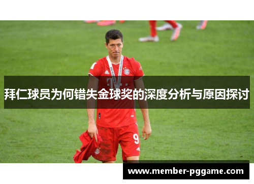 拜仁球员为何错失金球奖的深度分析与原因探讨 拜仁球员为何错失金球奖的深度分析与原因探讨