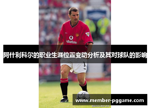 阿什利科尔的职业生涯位置变动分析及其对球队的影响