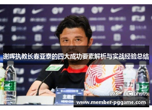 谢晖执教长春亚泰的四大成功要素解析与实战经验总结