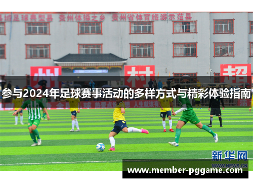 参与2024年足球赛事活动的多样方式与精彩体验指南 参与2024年足球赛事活动的多样方式与精彩体验指南