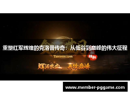 重塑红军辉煌的克洛普传奇：从低谷到巅峰的伟大征程