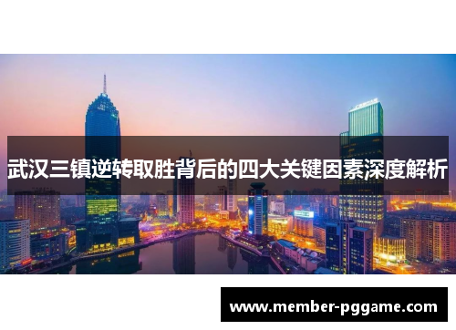 武汉三镇逆转取胜背后的四大关键因素深度解析 武汉三镇逆转取胜背后的四大关键因素深度解析